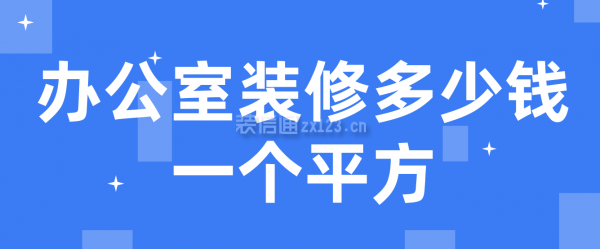 办公室装修多少钱一个平方(附材料价格)(图1)